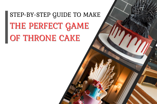 Step-by-Step Guide to Make the Perfect Game of Throne Cake